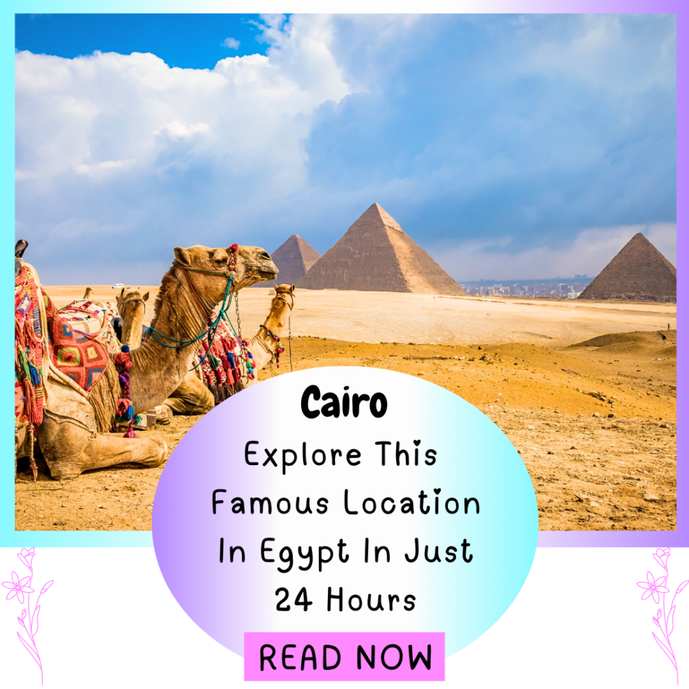 Cairo: Explore this famous location in Egypt in just 24 hours. Explore Africa. Everything travel. Forever Living Yes.