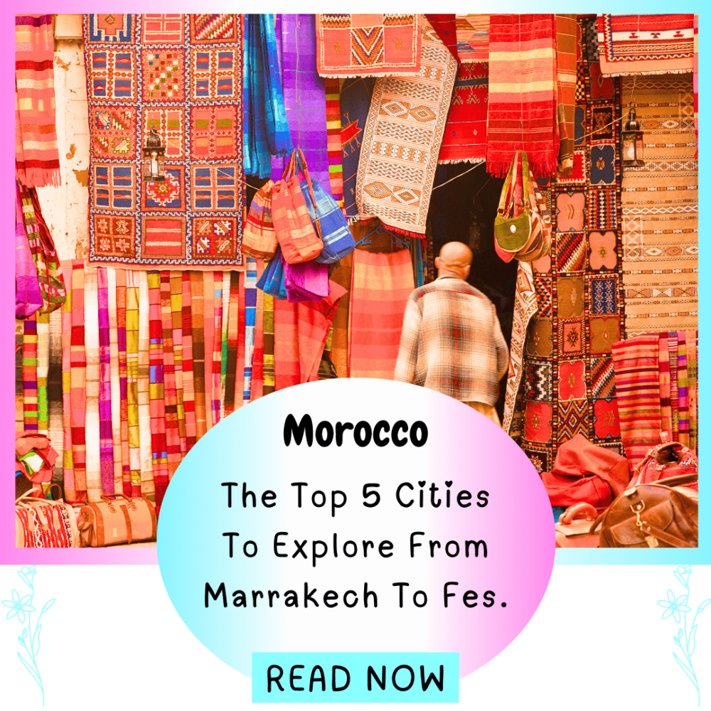 Morocco. Top 5 Cities to explore from Marakkech to Fes. Everything travel. Forever Living Yes.