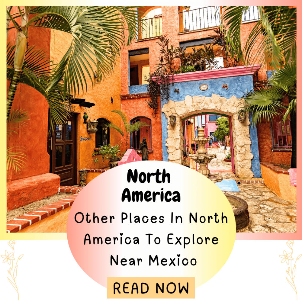 North America. Other places in North America to explore near Mexico. Everything travel. Forever Living Yes.