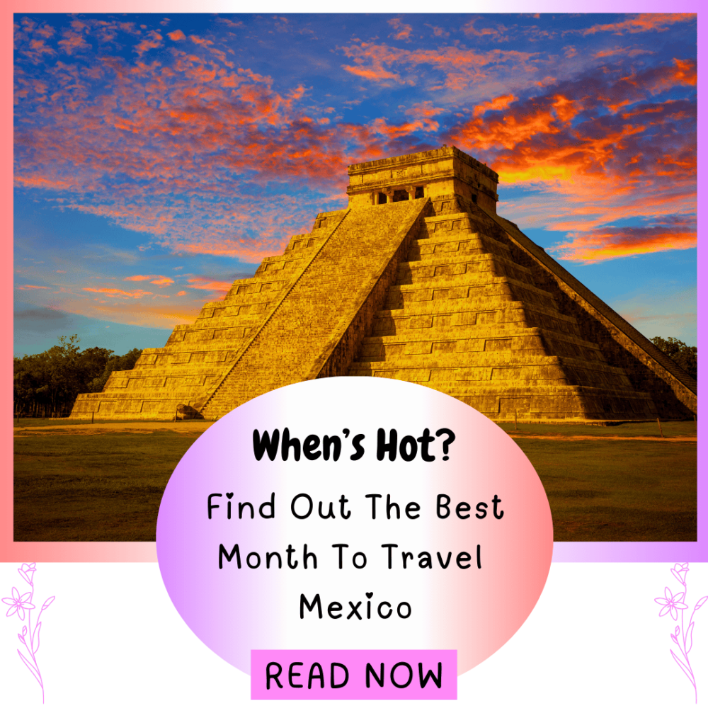 When's Hot? Find Out The Best Months To Travel Mexico. Everything Travel.